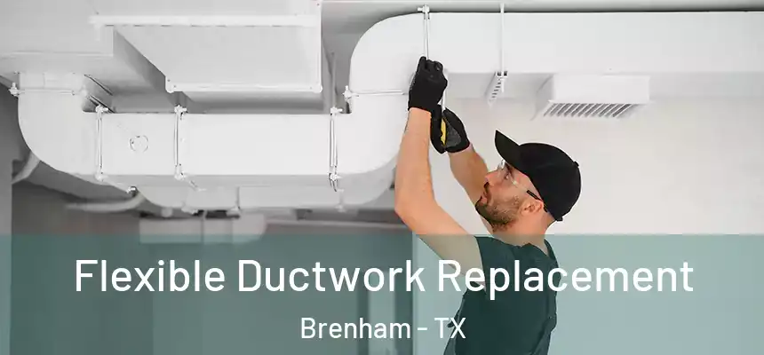  Flexible Ductwork Replacement Brenham - TX