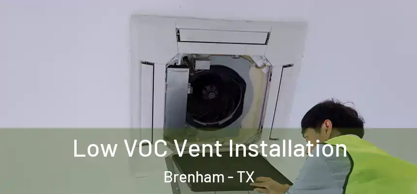  Low VOC Vent Installation Brenham - TX