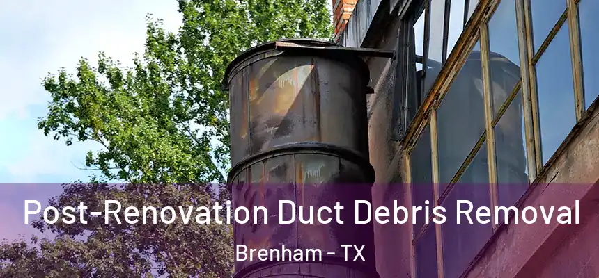  Post-Renovation Duct Debris Removal Brenham - TX